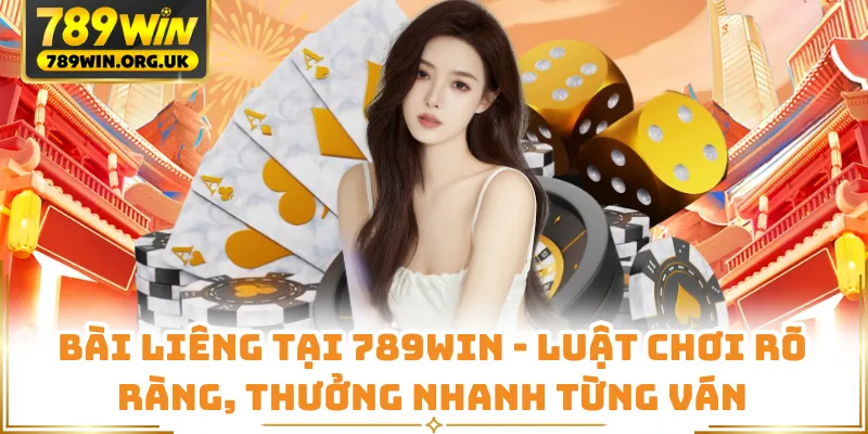 Bài Liêng Tại 789WIN - Luật Chơi Rõ Ràng, Thưởng Nhanh Từng Ván