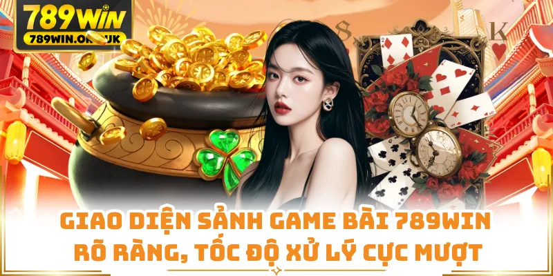 Giao diện sảnh game bài 789WIN rõ ràng, tốc độ xử lý cực mượt