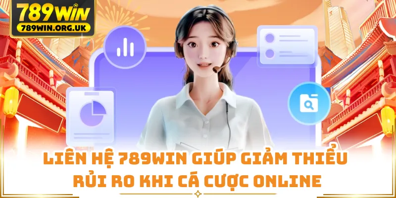 Liên hệ 789WIN giúp giảm thiểu rủi ro khi cá cược online
