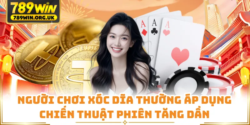 Người chơi xóc dĩa thường áp dụng chiến thuật phiên tăng dần