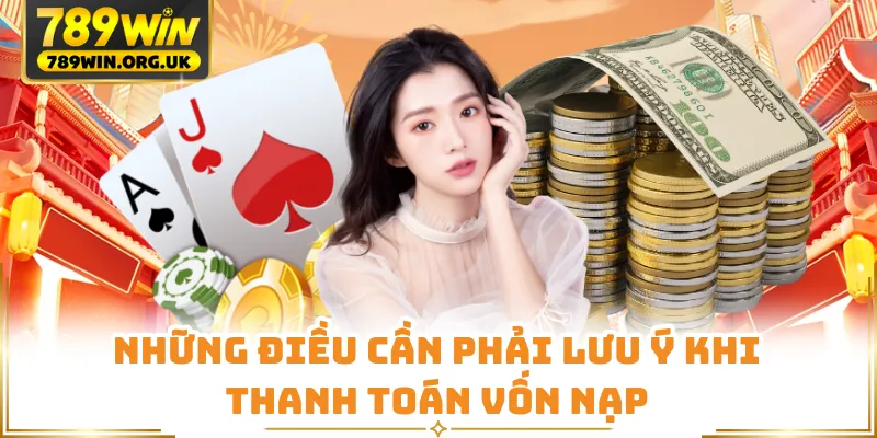 Những điều cần phải lưu ý khi thanh toán vốn nạp