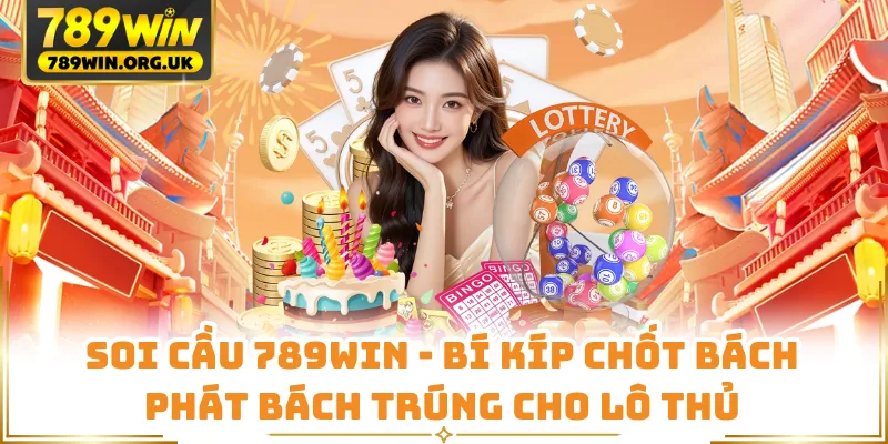 Soi Cầu 789WIN - Bí Kíp Chốt Bách Phát Bách Trúng Cho Lô Thủ