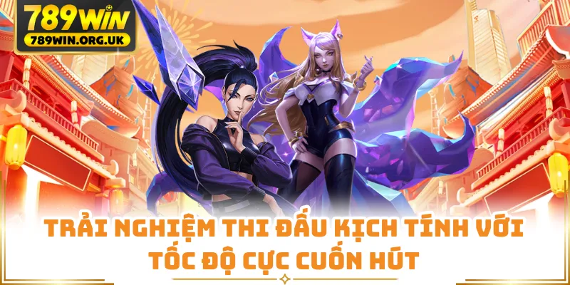 Trải nghiệm thi đấu kịch tính với tốc độ cực cuốn hút