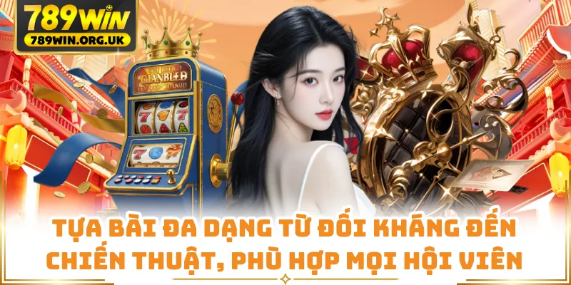 Tựa bài đa dạng từ đối kháng đến chiến thuật, phù hợp mọi hội viên